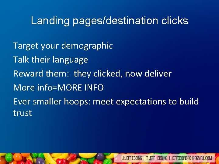 Landing pages/destination clicks Target your demographic Talk their language Reward them: they clicked, now Landing pages/destination clicks Target your demographic Talk their language Reward them: they clicked, now