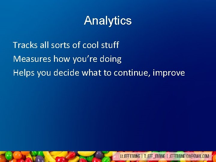 Analytics Tracks all sorts of cool stuff Measures how you’re doing Helps you decide Analytics Tracks all sorts of cool stuff Measures how you’re doing Helps you decide