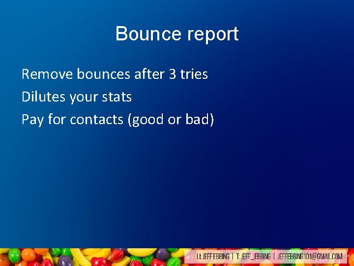 Bounce report Remove bounces after 3 tries Dilutes your stats Pay for contacts (good Bounce report Remove bounces after 3 tries Dilutes your stats Pay for contacts (good