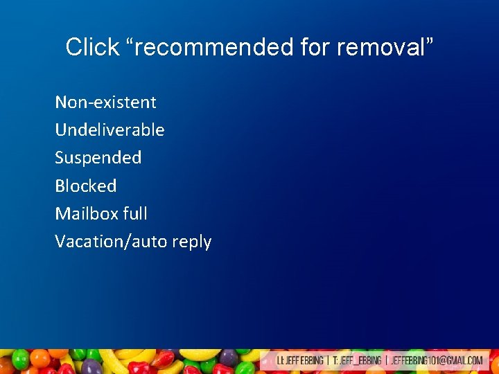 Click “recommended for removal” Non-existent Undeliverable Suspended Blocked Mailbox full Vacation/auto reply Click “recommended for removal” Non-existent Undeliverable Suspended Blocked Mailbox full Vacation/auto reply