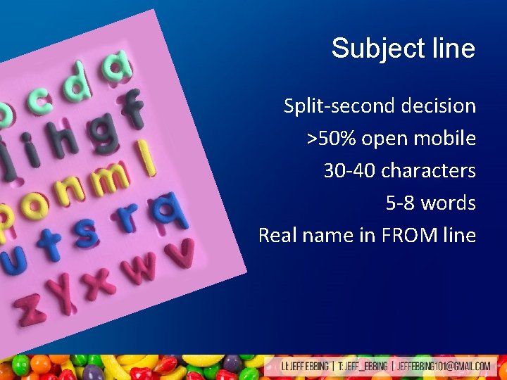 Subject line Split-second decision >50% open mobile 30 -40 characters 5 -8 words Real Subject line Split-second decision >50% open mobile 30 -40 characters 5 -8 words Real