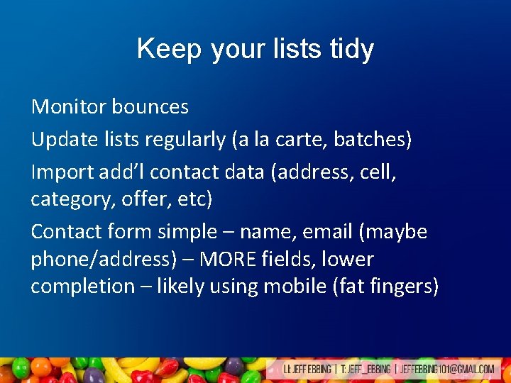 Keep your lists tidy Monitor bounces Update lists regularly (a la carte, batches) Import Keep your lists tidy Monitor bounces Update lists regularly (a la carte, batches) Import