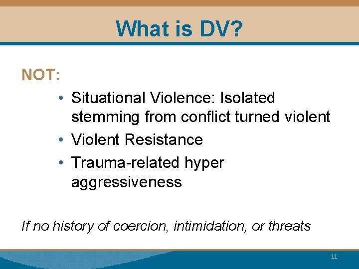 What is DV? NOT: • Situational Violence: Isolated stemming from conflict turned violent •