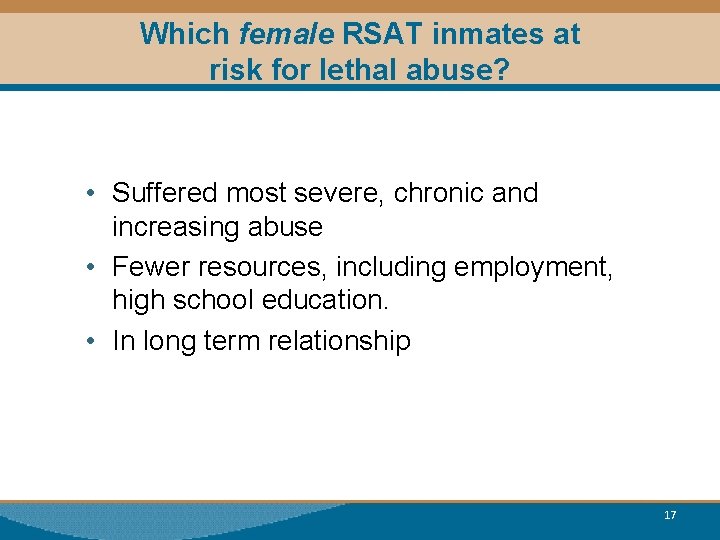 Which female RSAT inmates at risk for lethal abuse? • Suffered most severe, chronic