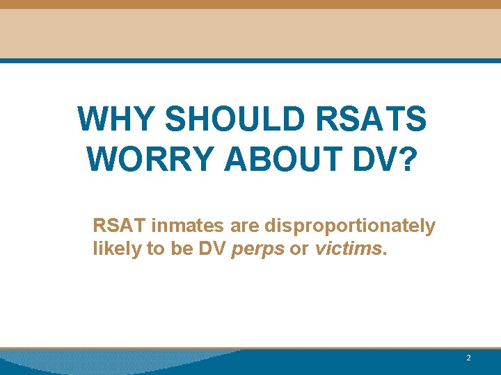 WHY SHOULD RSATS WORRY ABOUT DV? RSAT inmates are disproportionately likely to be DV