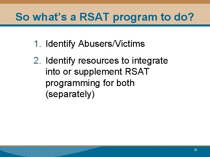 So what’s a RSAT program to do? 1. Identify Abusers/Victims 2. Identify resources to