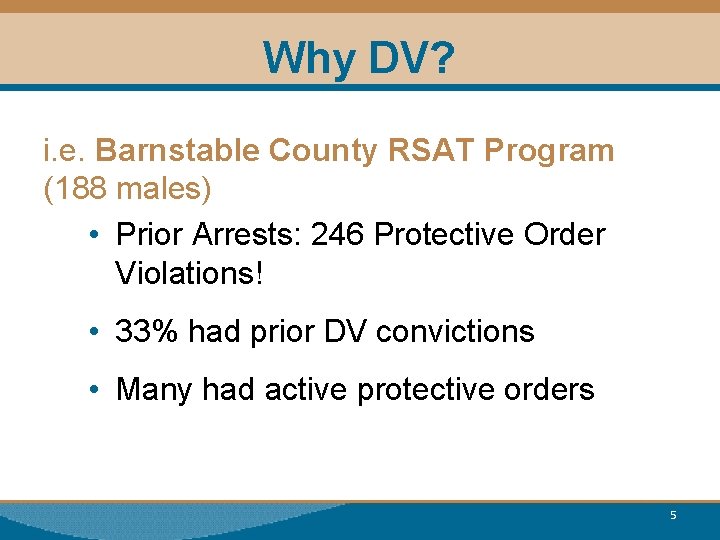 Why DV? i. e. Barnstable County RSAT Program (188 males) • Prior Arrests: 246