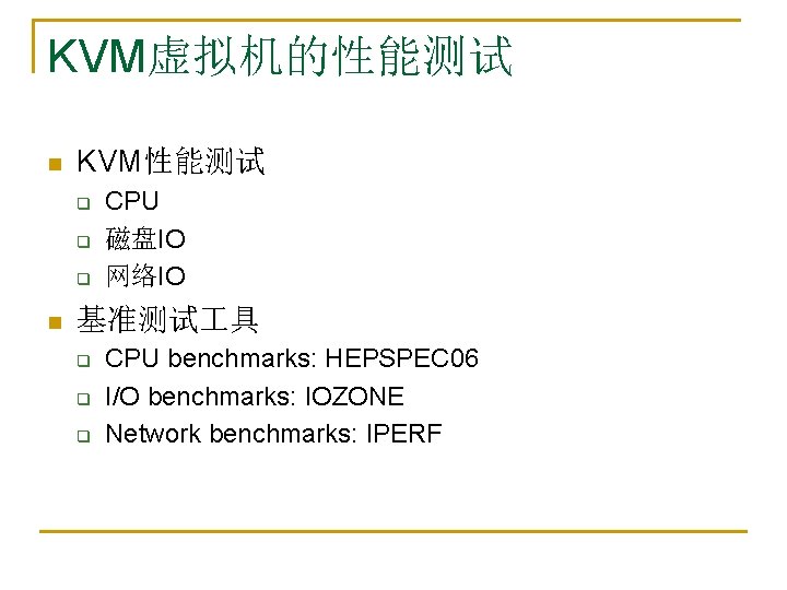 KVM虚拟机的性能测试 n KVM性能测试 q q q n CPU 磁盘IO 网络IO 基准测试 具 q q