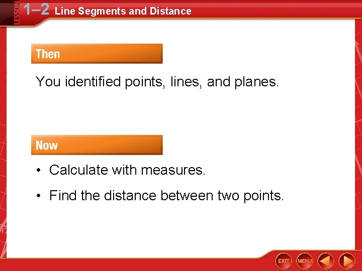 1– 2 Line Segments and Distance You identified points, lines, and planes. • Calculate