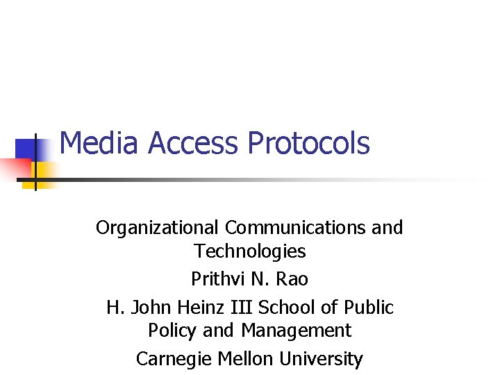 Media Access Protocols Organizational Communications and Technologies Prithvi N. Rao H. John Heinz III