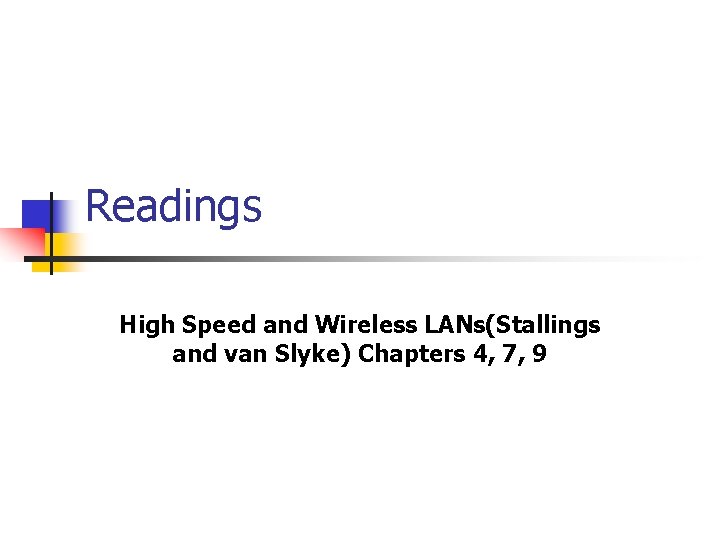 Readings High Speed and Wireless LANs(Stallings and van Slyke) Chapters 4, 7, 9 