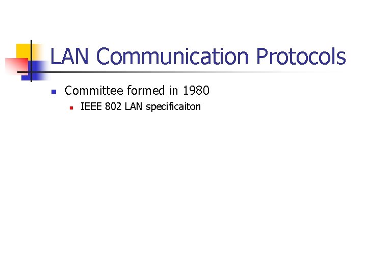 LAN Communication Protocols n Committee formed in 1980 n IEEE 802 LAN specificaiton 
