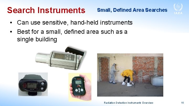 Search Instruments Small, Defined Area Searches • Can use sensitive, hand-held instruments • Best