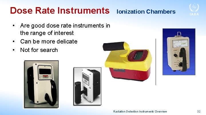 Dose Rate Instruments Ionization Chambers • Are good dose rate instruments in the range