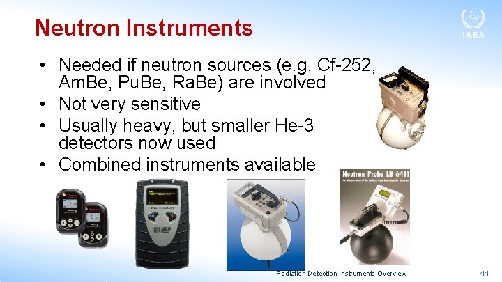 Neutron Instruments • Needed if neutron sources (e. g. Cf-252, Am. Be, Pu. Be,