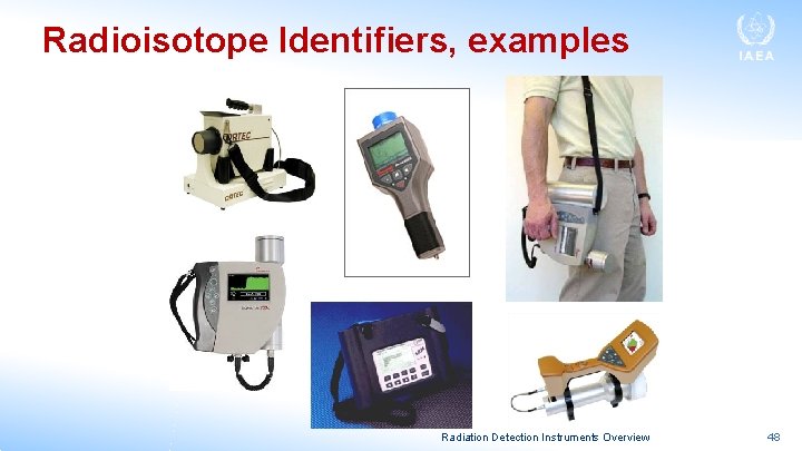 Radioisotope Identifiers, examples Radiation Detection Instruments Overview 48 