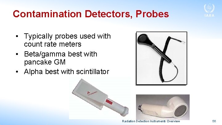 Contamination Detectors, Probes • Typically probes used with count rate meters • Beta/gamma best