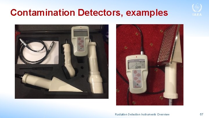 Contamination Detectors, examples Radiation Detection Instruments Overview 57 