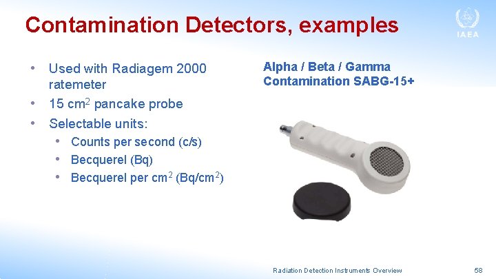 Contamination Detectors, examples • Used with Radiagem 2000 ratemeter • 15 cm 2 pancake