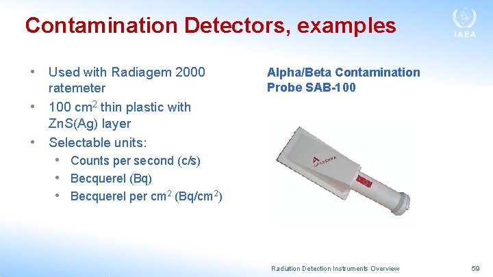 Contamination Detectors, examples • Used with Radiagem 2000 ratemeter • 100 cm 2 thin