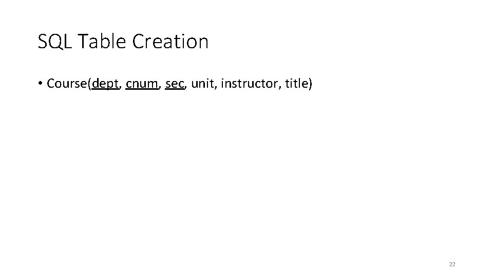 SQL Table Creation • Course(dept, cnum, sec, unit, instructor, title) 22 