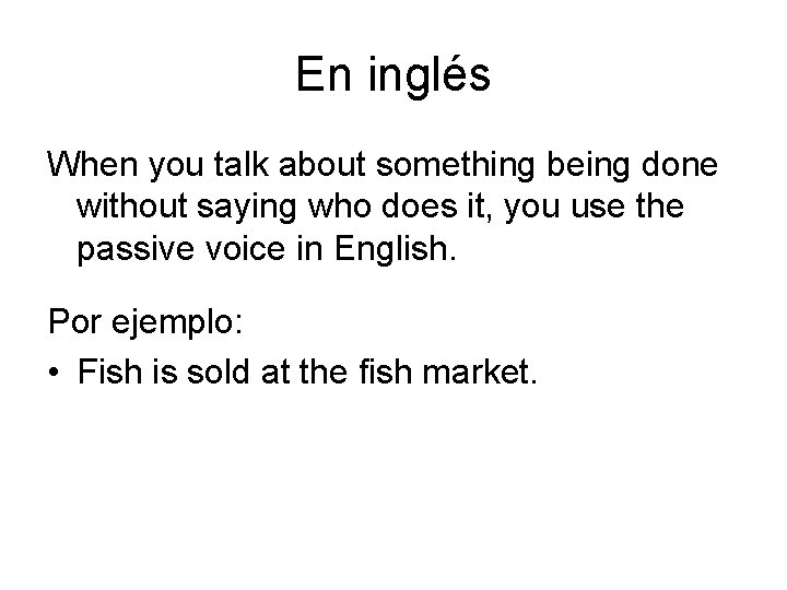 En inglés When you talk about something being done without saying who does it,