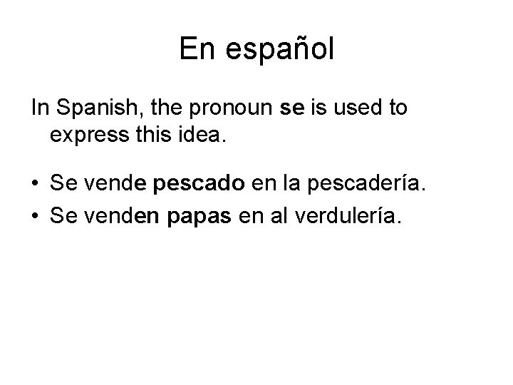 En español In Spanish, the pronoun se is used to express this idea. •