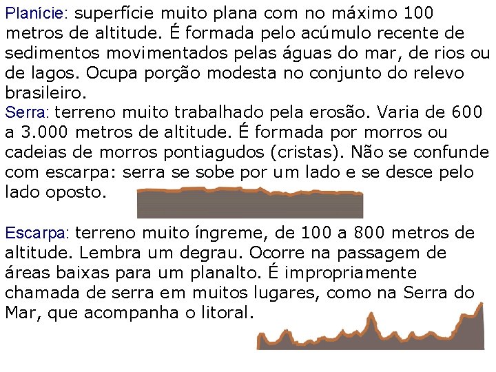 Planície: superfície muito plana com no máximo 100 metros de altitude. É formada pelo