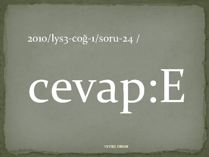 2010/lys 3 -coğ-1/soru-24 / cevap: E VEYSEL DİKME 