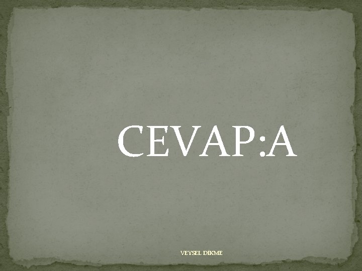 CEVAP: A VEYSEL DİKME 