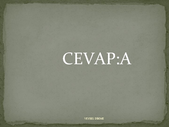 CEVAP: A VEYSEL DİKME 