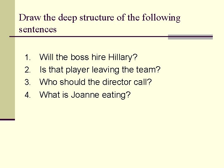 Draw the deep structure of the following sentences Will the boss hire Hillary? 2.
