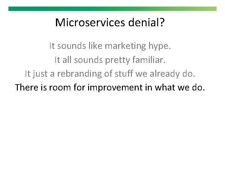 Microservices denial? It sounds like marketing hype. It all sounds pretty familiar. It just