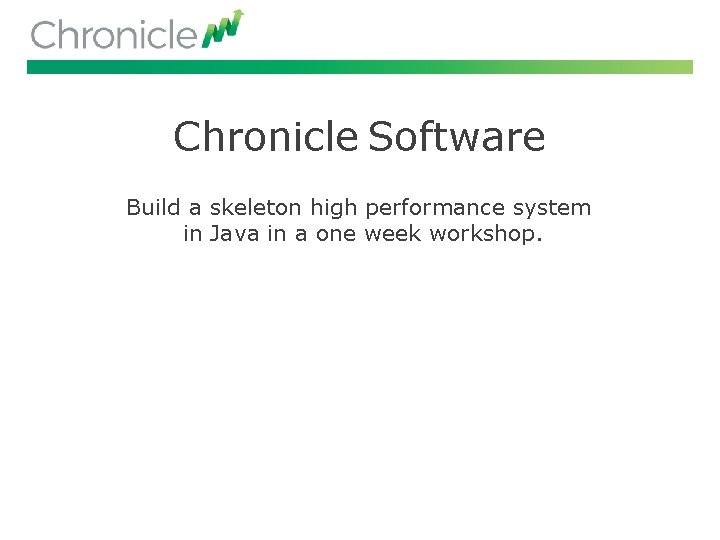 Chronicle Software Build a skeleton high performance system in Java in a one week