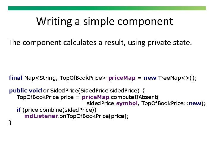 Writing a simple component The component calculates a result, using private state. final Map<String,