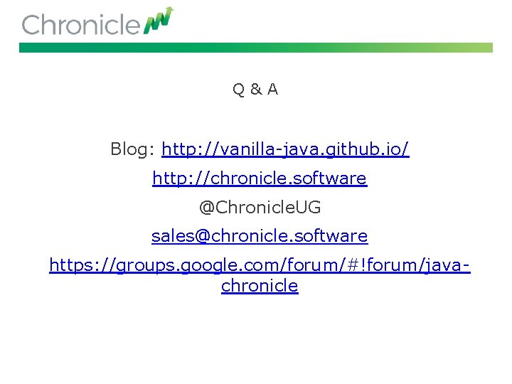 Q&A Blog: http: //vanilla-java. github. io/ http: //chronicle. software @Chronicle. UG sales@chronicle. software https: