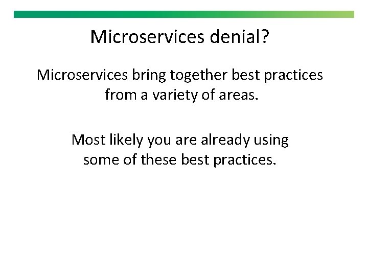 Microservices denial? Microservices bring together best practices from a variety of areas. Most likely