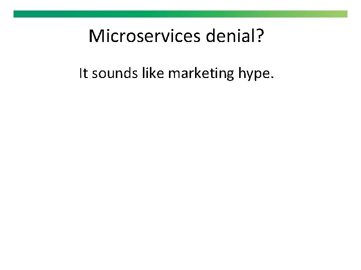 Microservices denial? It sounds like marketing hype. 