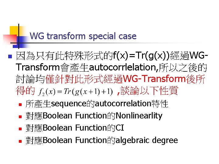 WG transform special case n 因為只有此特殊形式的f(x)=Tr(g(x))經過WGTransform會產生autocorrlelation, 所以之後的 討論均僅針對此形式經過WG-Transform後所 得的 , 談論以下性質 n n 所產生sequence的autocorrelation特性