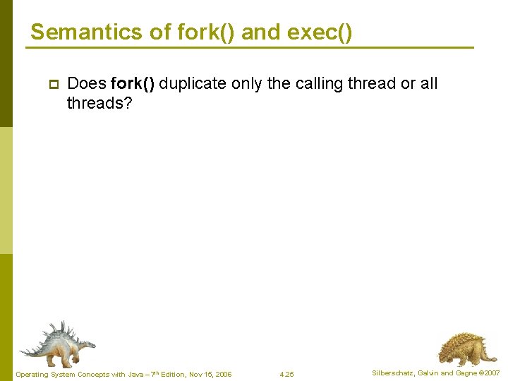 Semantics of fork() and exec() p Does fork() duplicate only the calling thread or Semantics of fork() and exec() p Does fork() duplicate only the calling thread or