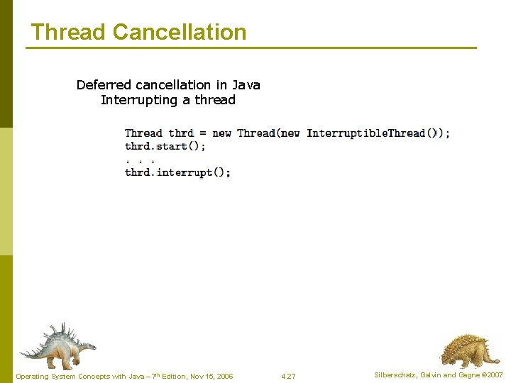 Thread Cancellation Deferred cancellation in Java Interrupting a thread Operating System Concepts with Java Thread Cancellation Deferred cancellation in Java Interrupting a thread Operating System Concepts with Java