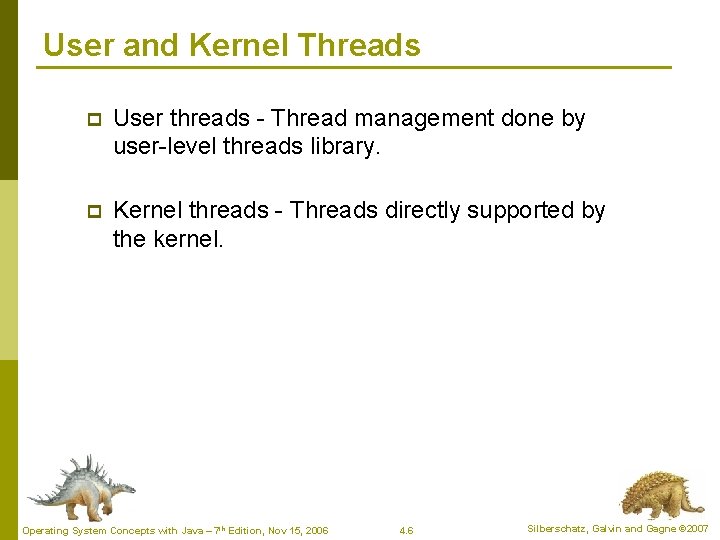 User and Kernel Threads p User threads - Thread management done by user-level threads User and Kernel Threads p User threads - Thread management done by user-level threads