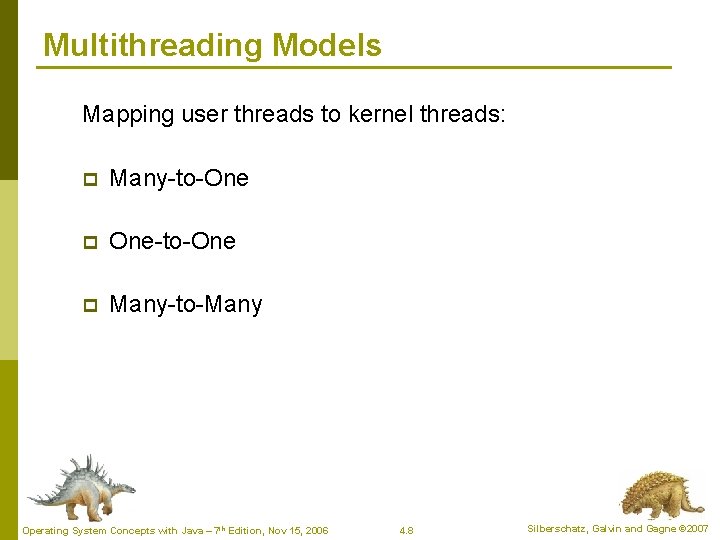Multithreading Models Mapping user threads to kernel threads: p Many-to-One p One-to-One p Many-to-Many Multithreading Models Mapping user threads to kernel threads: p Many-to-One p One-to-One p Many-to-Many