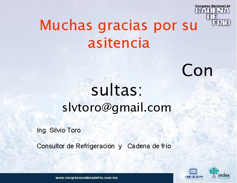 Muchas gracias por su asitencia sultas: slvtoro@gmail. com Ing. Silvio Toro Consultor de Refrigeración