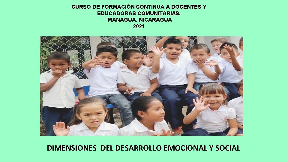 CURSO DE FORMACIÓN CONTINUA A DOCENTES Y EDUCADORAS COMUNITARIAS. MANAGUA. NICARAGUA 2021 DIMENSIONES DEL