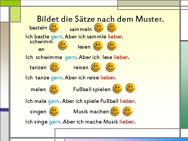 Bildet die Sätze nach dem Muster. basteln sammeln Ich bastle gern. Aber ich sammle