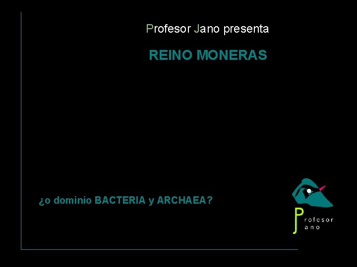 Profesor Jano presenta REINO MONERAS ¿o dominio BACTERIA y ARCHAEA? 