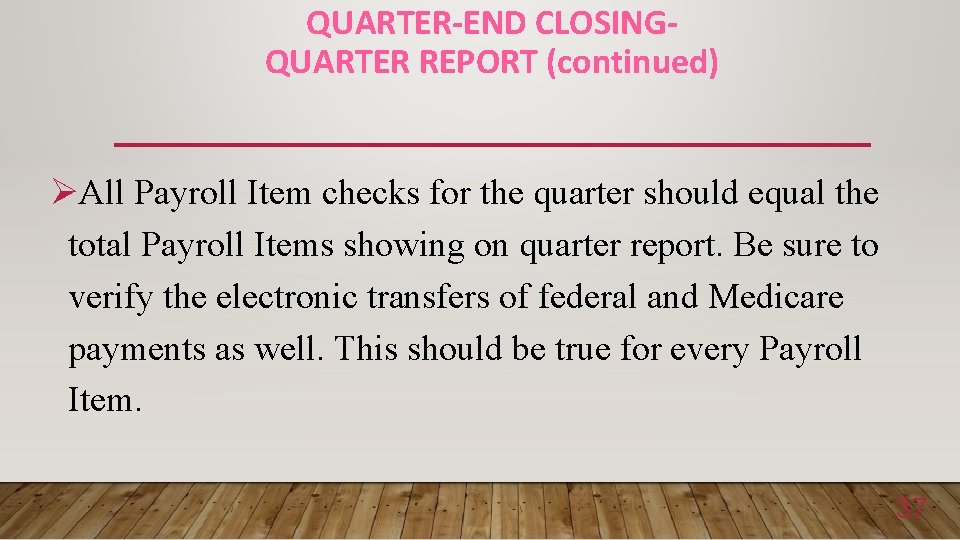 QUARTER-END CLOSINGQUARTER REPORT (continued) ØAll Payroll Item checks for the quarter should equal the