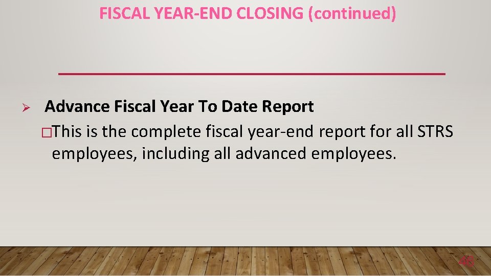 FISCAL YEAR-END CLOSING (continued) Ø Advance Fiscal Year To Date Report �This is the