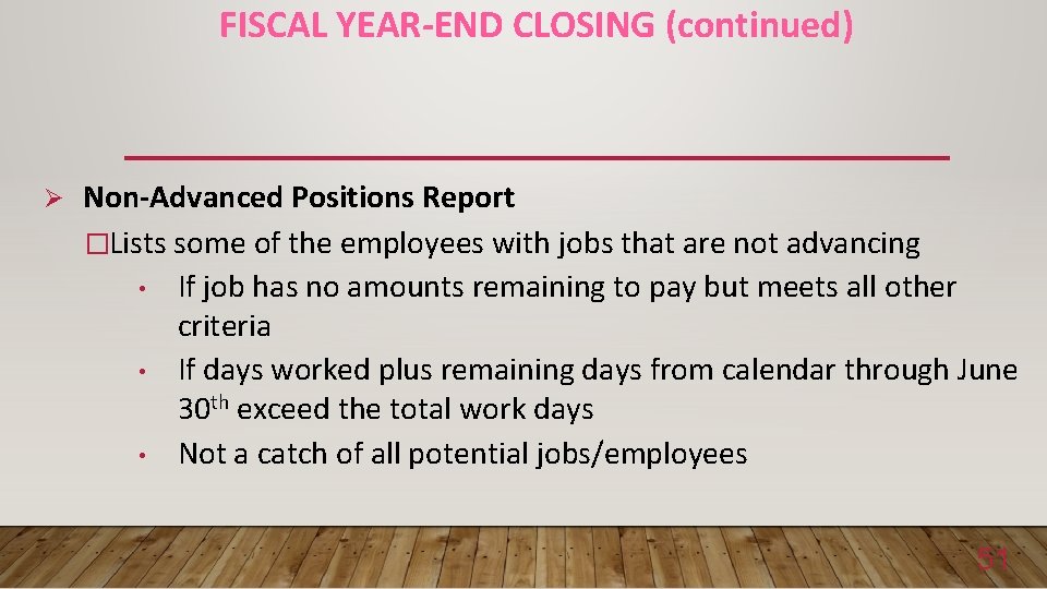 FISCAL YEAR-END CLOSING (continued) Ø Non-Advanced Positions Report �Lists some of the employees with